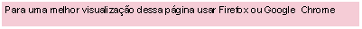 Caixa de Texto: Para uma melhor visualizao dessa pgina usar Firefox ou Google  Chrome